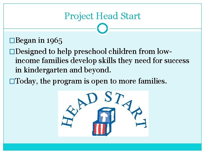 Project Head Start �Began in 1965 �Designed to help preschool children from low- income Project Head Start �Began in 1965 �Designed to help preschool children from low- income