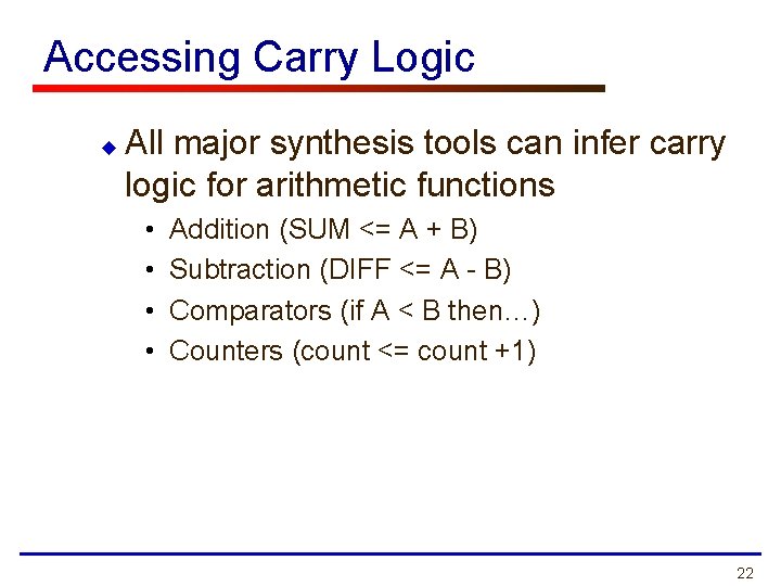 Accessing Carry Logic u All major synthesis tools can infer carry logic for arithmetic