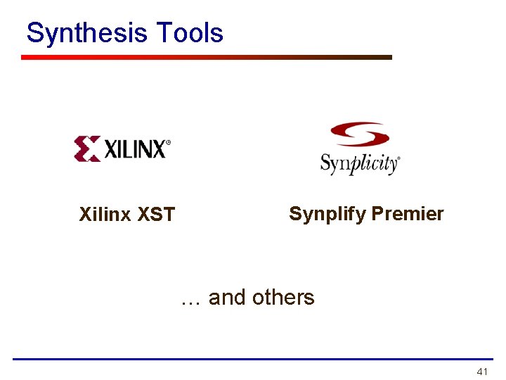 Synthesis Tools Xilinx XST Synplify Premier … and others 41 