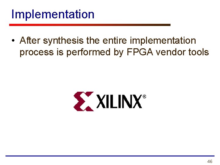 Implementation • After synthesis the entire implementation process is performed by FPGA vendor tools