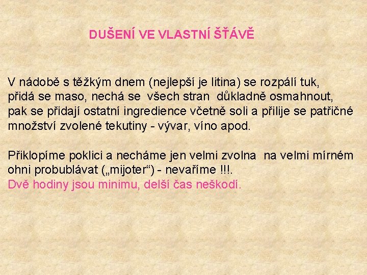 DUŠENÍ VE VLASTNÍ ŠŤÁVĚ V nádobě s těžkým dnem (nejlepší je litina) se rozpálí