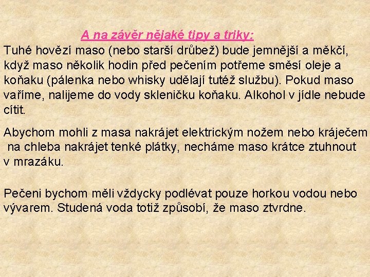 A na závěr nějaké tipy a triky: Tuhé hovězí maso (nebo starší drůbež) bude