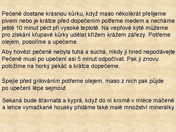 Pečeně dostane krásnou kůrku, když maso několikrát přelijeme pivem nebo je krátce před dopečením