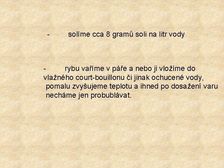 - solíme cca 8 gramů soli na litr vody rybu vaříme v páře a