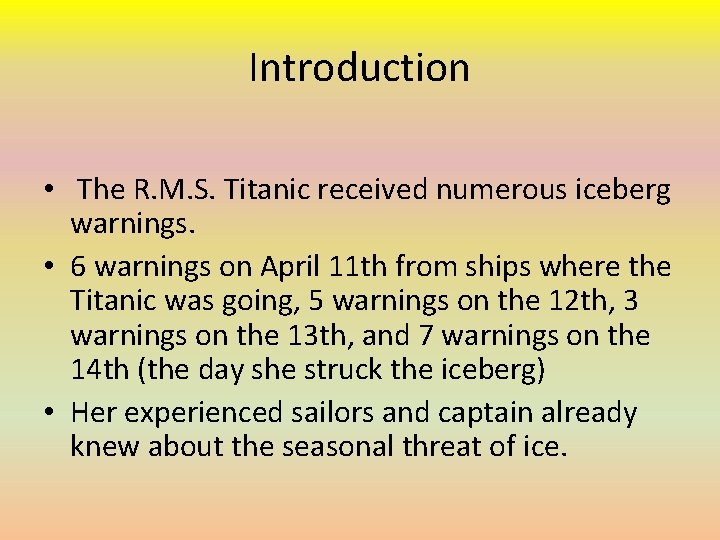 Introduction • The R. M. S. Titanic received numerous iceberg warnings. • 6 warnings