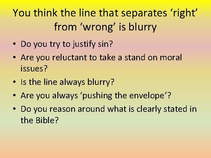 You think the line that separates ‘right’ from ‘wrong’ is blurry • Do you