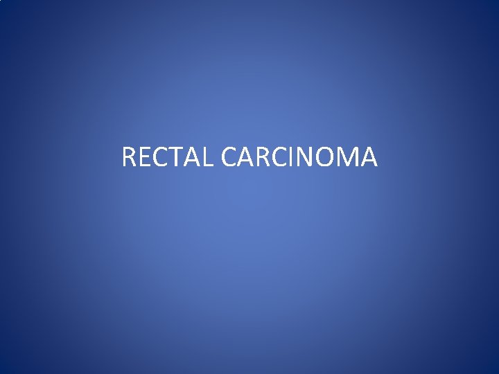 RECTAL CARCINOMA 