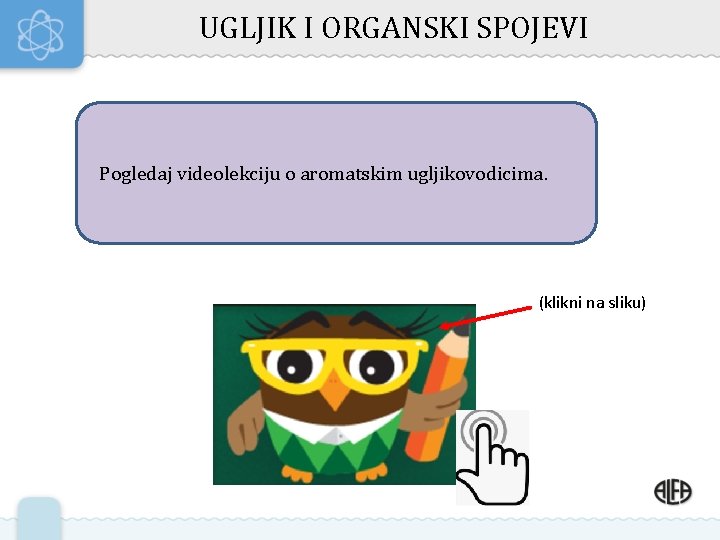 UGLJIK I ORGANSKI SPOJEVI Pogledaj videolekciju o aromatskim ugljikovodicima. (klikni na sliku) 