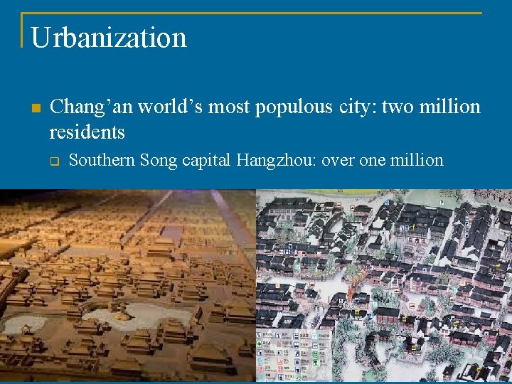 Urbanization n Chang’an world’s most populous city: two million residents q Southern Song capital