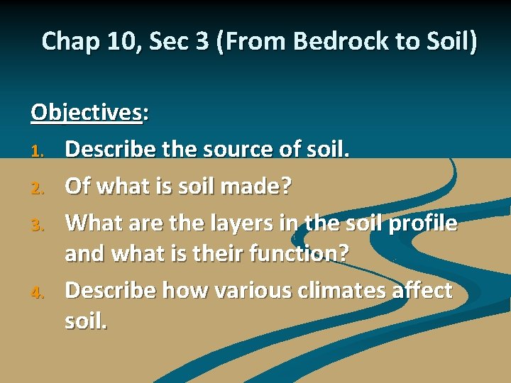 Chap 10, Sec 3 (From Bedrock to Soil) Objectives: 1. Describe the source of