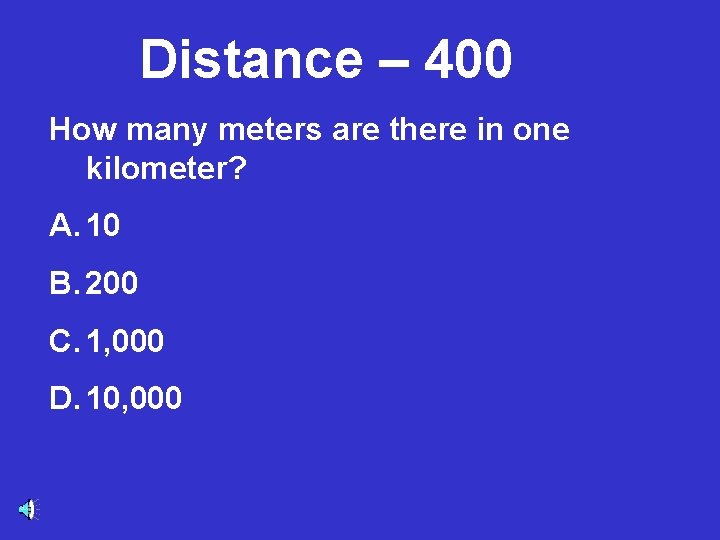 Distance – 400 How many meters are there in one kilometer? A. 10 B.