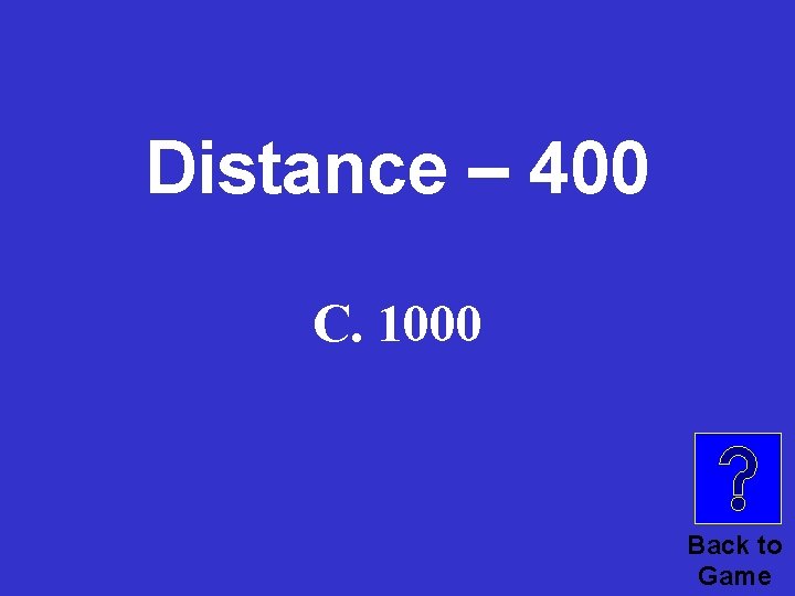 Distance – 400 C. 1000 Back to Game 