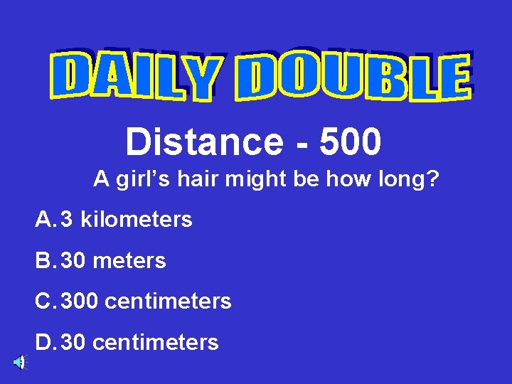 Distance - 500 A girl’s hair might be how long? A. 3 kilometers B.