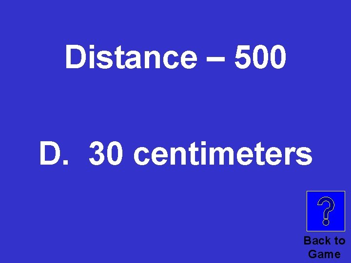 Distance – 500 D. 30 centimeters Back to Game 