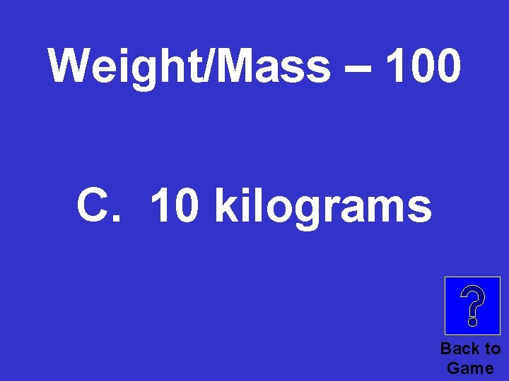 Weight/Mass – 100 C. 10 kilograms Back to Game 