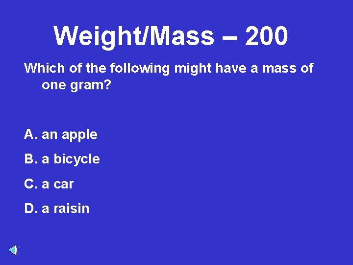 Weight/Mass – 200 Which of the following might have a mass of one gram?