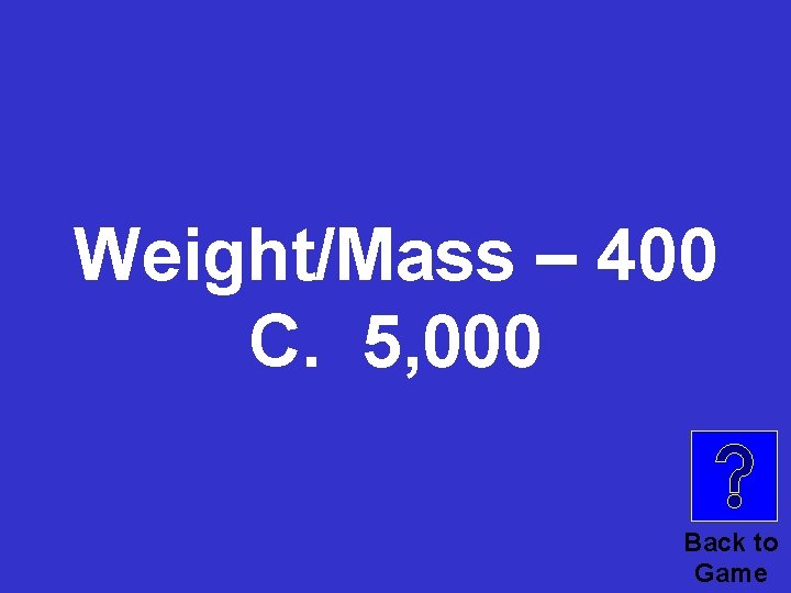 Weight/Mass – 400 C. 5, 000 Back to Game 