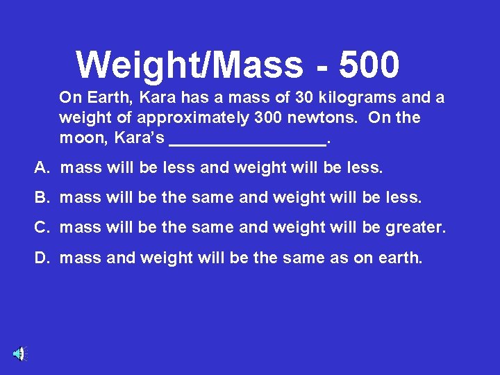 Weight/Mass - 500 On Earth, Kara has a mass of 30 kilograms and a