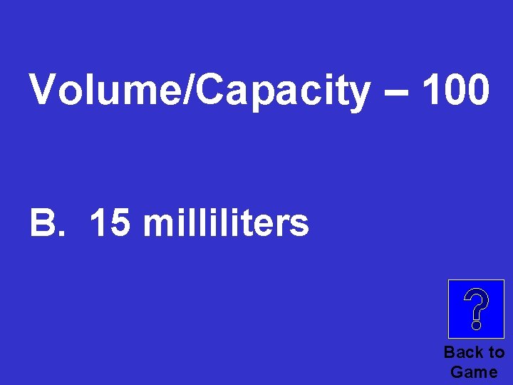 Volume/Capacity – 100 B. 15 milliliters Back to Game 
