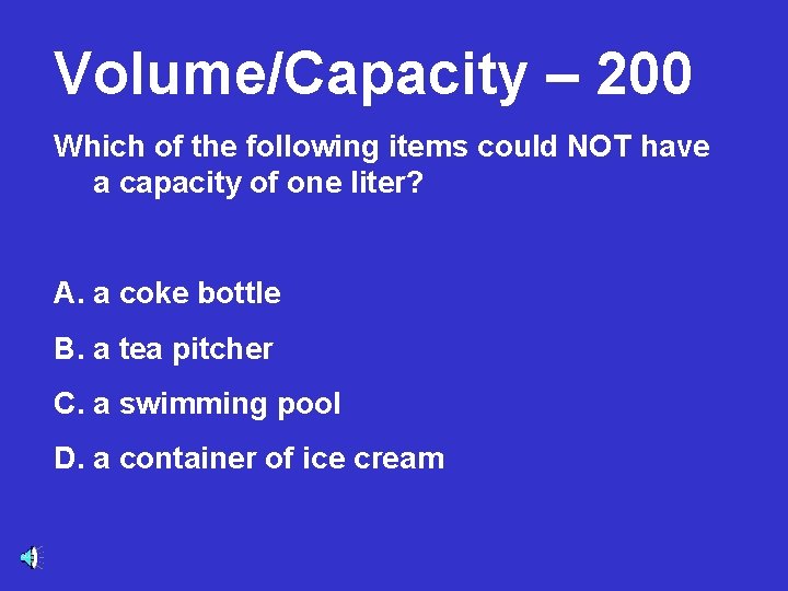 Volume/Capacity – 200 Which of the following items could NOT have a capacity of