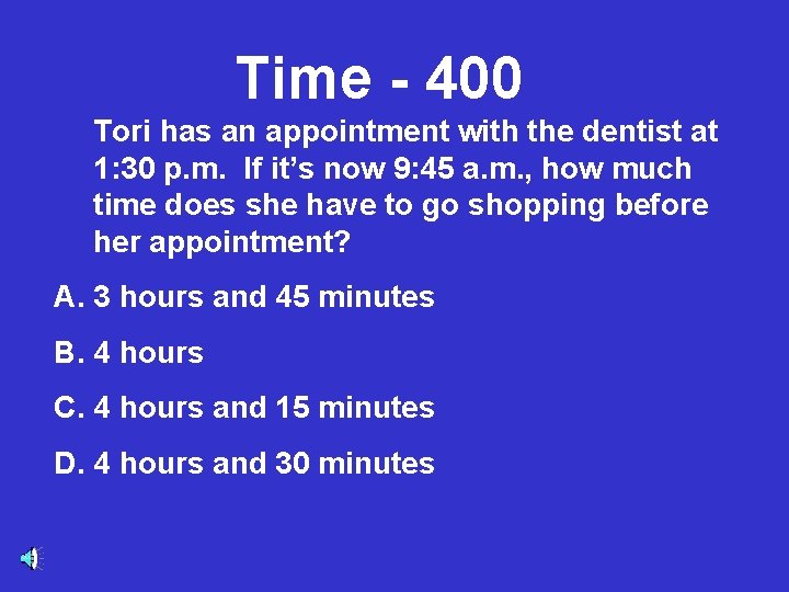 Time - 400 Tori has an appointment with the dentist at 1: 30 p.