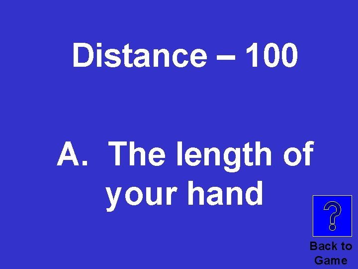 Distance – 100 A. The length of your hand Back to Game 