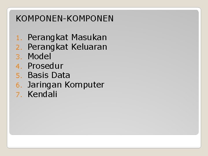 KOMPONEN-KOMPONEN 1. 2. 3. 4. 5. 6. 7. Perangkat Masukan Perangkat Keluaran Model Prosedur