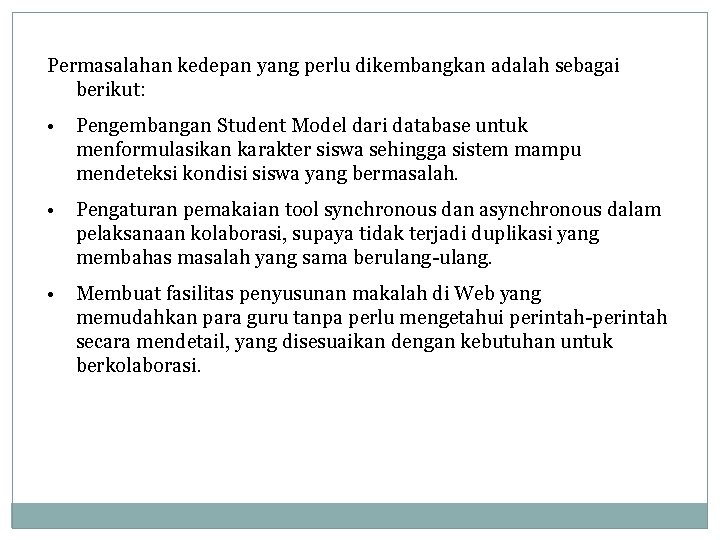 Permasalahan kedepan yang perlu dikembangkan adalah sebagai berikut: • Pengembangan Student Model dari database