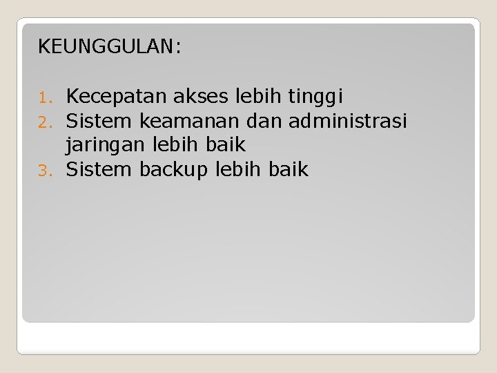 KEUNGGULAN: Kecepatan akses lebih tinggi 2. Sistem keamanan dan administrasi jaringan lebih baik 3.