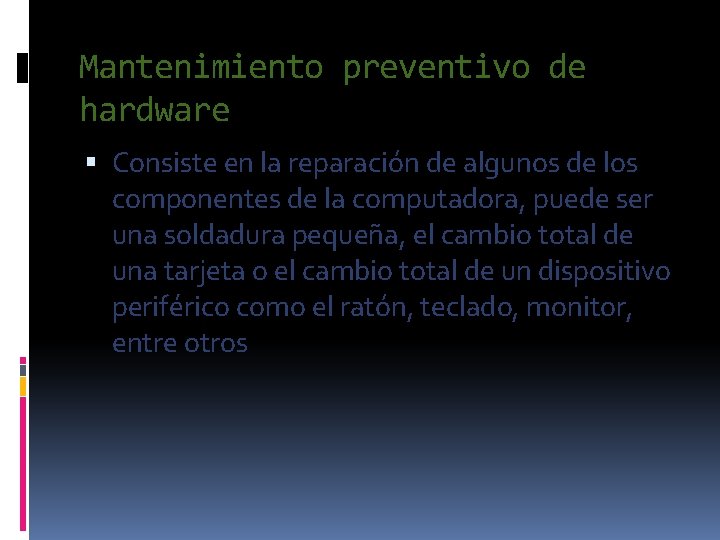 Mantenimiento preventivo de hardware Consiste en la reparación de algunos de los componentes de