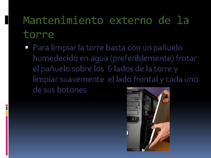 Mantenimiento externo de la torre Para limpiar la torre basta con un pañuelo humedecido