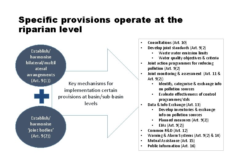 Specific provisions operate at the riparian level Establish/ harmonise bilateral/multil ateral arrangements (Art. 9(1))