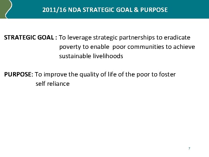 2011/16 NDA STRATEGIC GOAL & PURPOSE STRATEGIC GOAL : To leverage strategic partnerships to