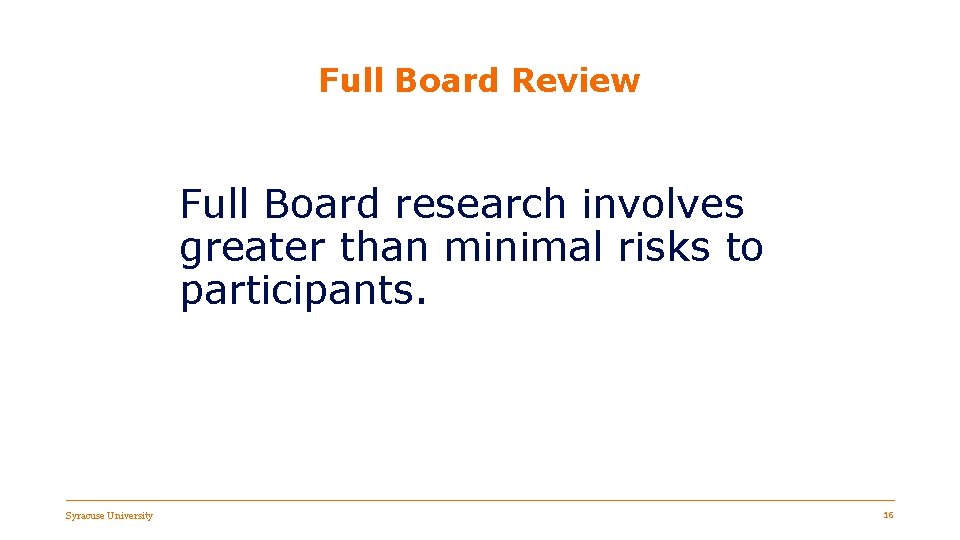Full Board Review Full Board research involves greater than minimal risks to participants. Syracuse