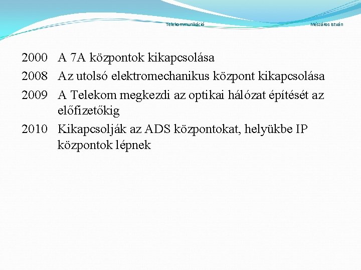 Telekommunikáció Mészáros István 2000 A 7 A központok kikapcsolása 2008 Az utolsó elektromechanikus központ