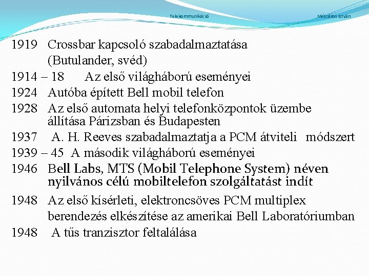 Telekommunikáció Mészáros István 1919 Crossbar kapcsoló szabadalmaztatása (Butulander, svéd) 1914 – 18 Az első