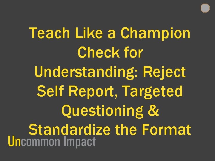 Teach Like a Champion Check for Understanding: Reject Self Report, Targeted Questioning & Standardize