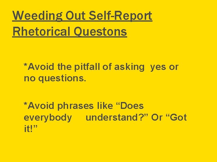 Weeding Out Self-Report Rhetorical Questons *Avoid the pitfall of asking yes or no questions.