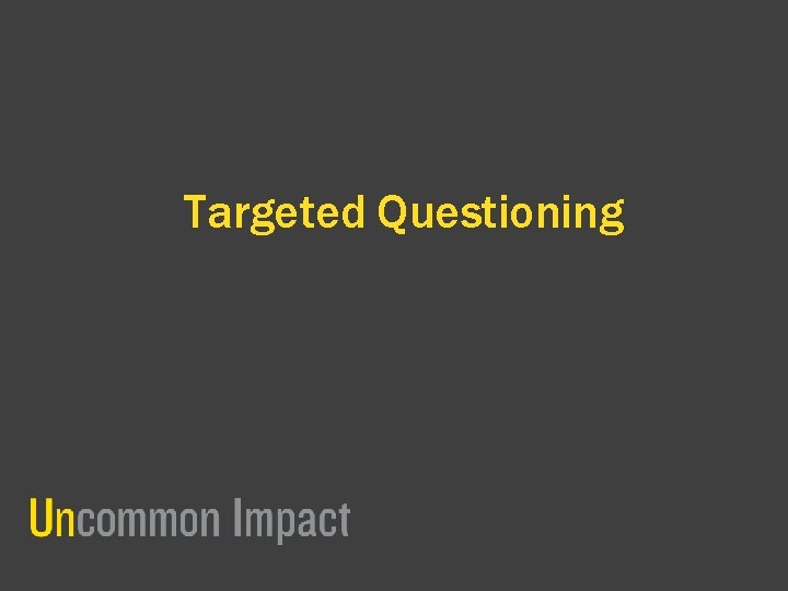 Targeted Questioning 
