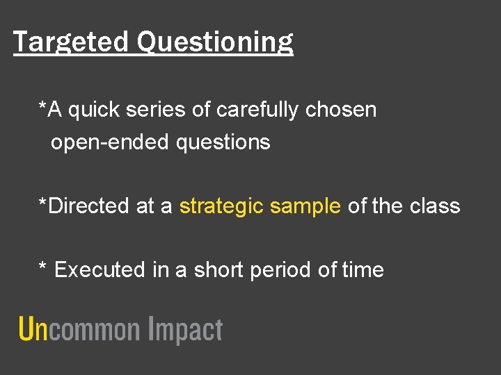 Targeted Questioning *A quick series of carefully chosen open-ended questions *Directed at a strategic