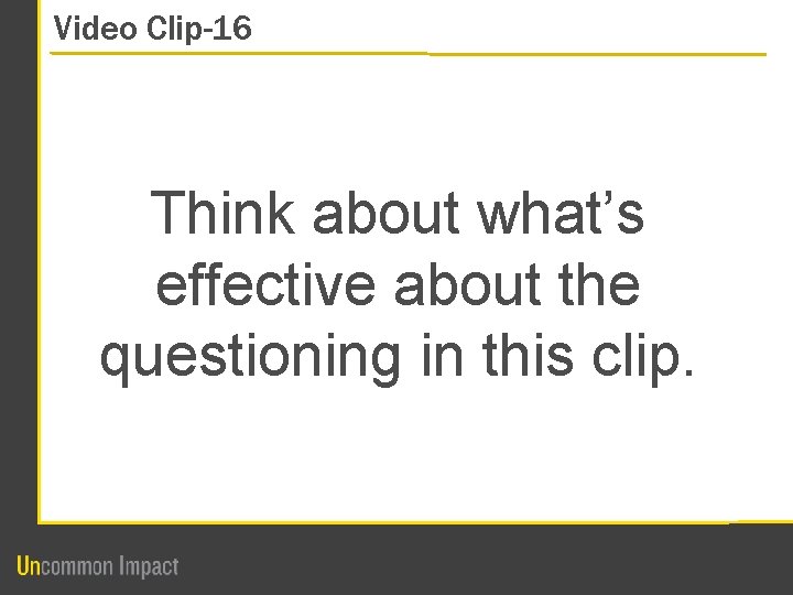 Video Clip-16 Think about what’s effective about the questioning in this clip. 