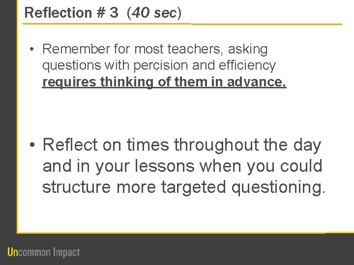 Reflection # 3 (40 sec) • Remember for most teachers, asking questions with percision