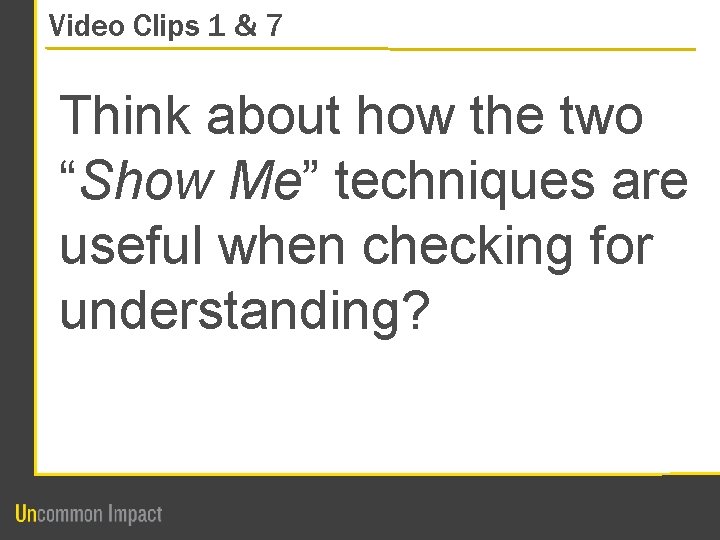 Video Clips 1 & 7 Think about how the two “Show Me” techniques are