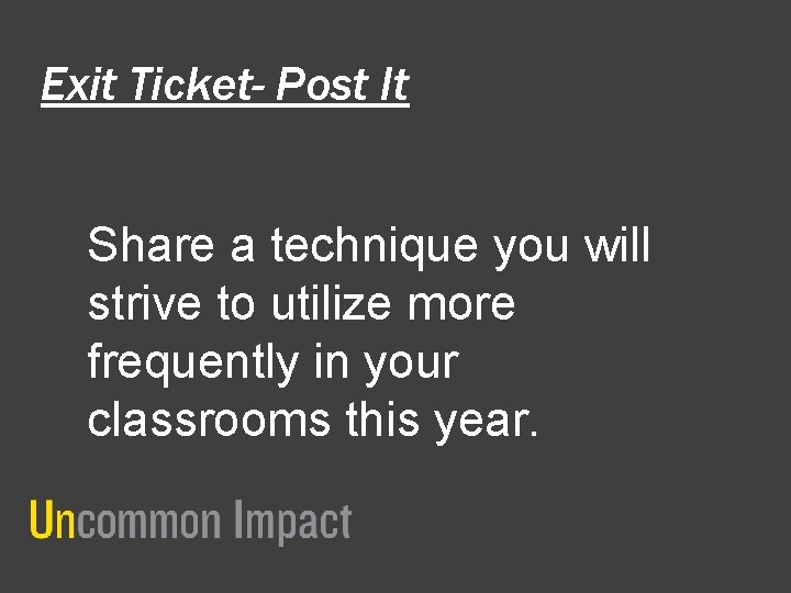 Exit Ticket- Post It Share a technique you will strive to utilize more frequently