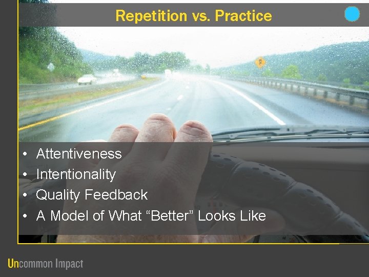 Repetition vs. Practice • • Attentiveness Intentionality Quality Feedback A Model of What “Better”