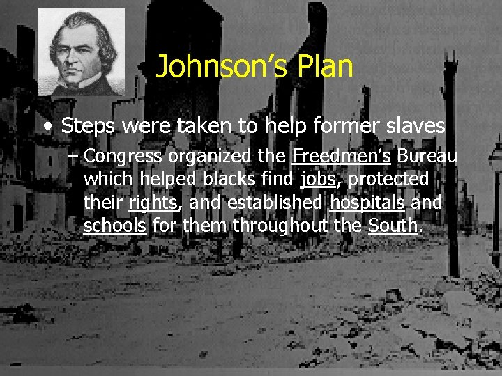 Johnson’s Plan • Steps were taken to help former slaves – Congress organized the