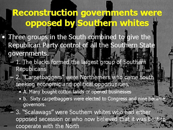 Reconstruction governments were opposed by Southern whites • Three groups in the South combined