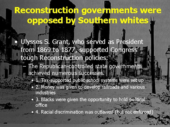 Reconstruction governments were opposed by Southern whites • Ulysses S. Grant, who served as