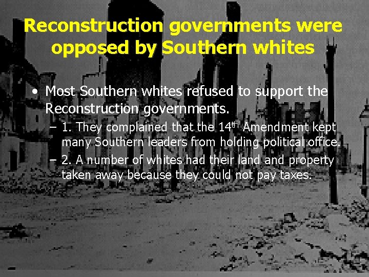 Reconstruction governments were opposed by Southern whites • Most Southern whites refused to support