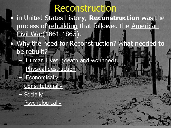 Reconstruction • in United States history, Reconstruction was the process of rebuilding that followed